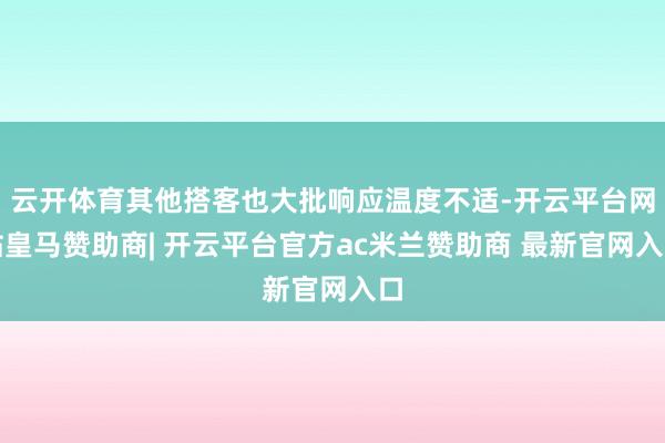 云开体育其他搭客也大批响应温度不适-开云平台网站皇马赞助商| 开云平台官方ac米兰赞助商 最新官网入口