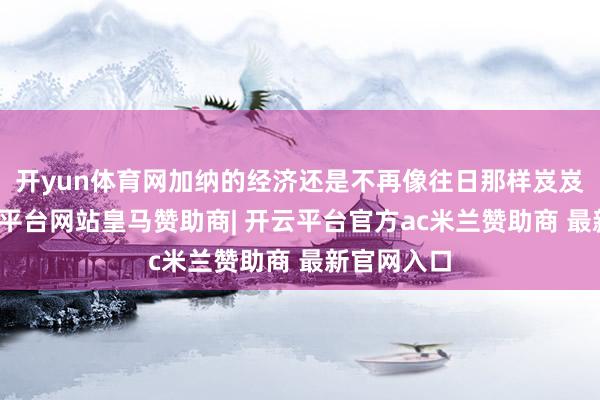 开yun体育网加纳的经济还是不再像往日那样岌岌可危-开云平台网站皇马赞助商| 开云平台官方ac米兰赞助商 最新官网入口