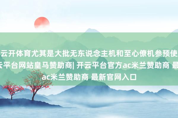 云开体育尤其是大批无东说念主机和至心僚机参预使用之后-开云平台网站皇马赞助商| 开云平台官方ac米兰赞助商 最新官网入口