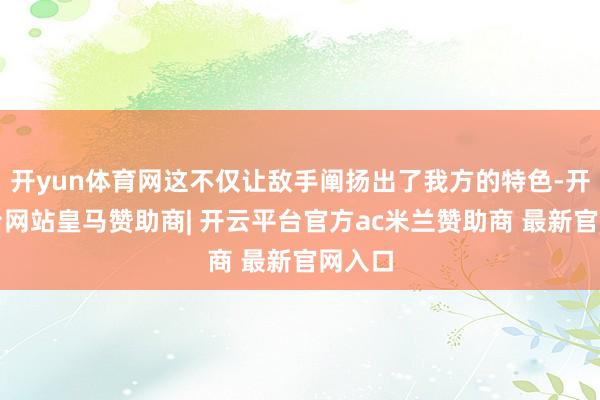 开yun体育网这不仅让敌手阐扬出了我方的特色-开云平台网站皇马赞助商| 开云平台官方ac米兰赞助商 最新官网入口